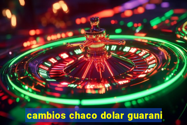 cambios chaco dolar guarani